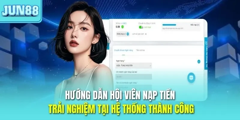 Hướng dẫn hội viên nạp tiền JUN88 trải nghiệm tại hệ thống thành công